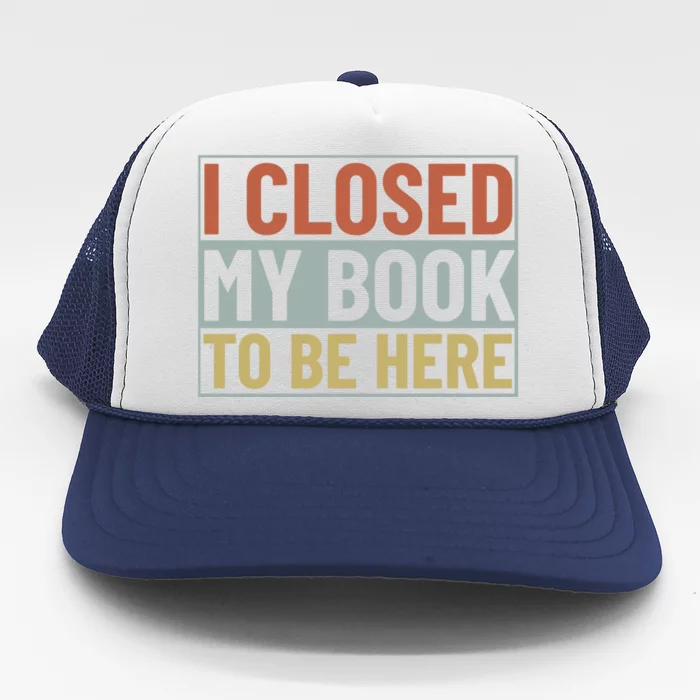 I Closed My Book To Be Here Reading Fan Trucker Hat