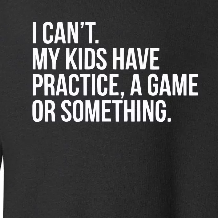 I Cant My Have Practice A Game Or Something Toddler Sweatshirt