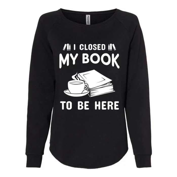 I Closed My Book To Be Here Reading Fan Womens California Wash Sweatshirt