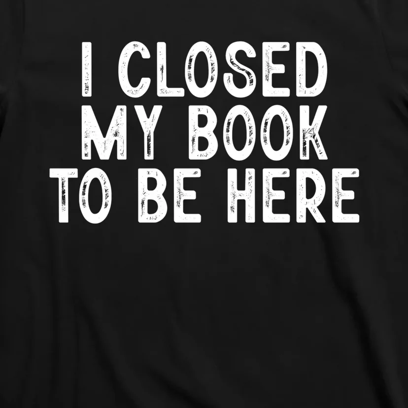 I Closed My Book To Be Here Reading Fan T-Shirt