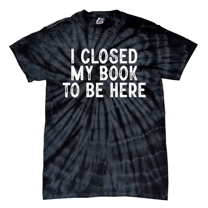 I Closed My Book To Be Here Reading Fan Tie-Dye T-Shirt