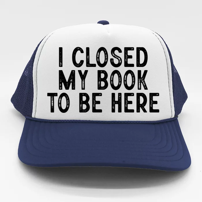 I Closed My Book To Be Here Reading Fan Trucker Hat