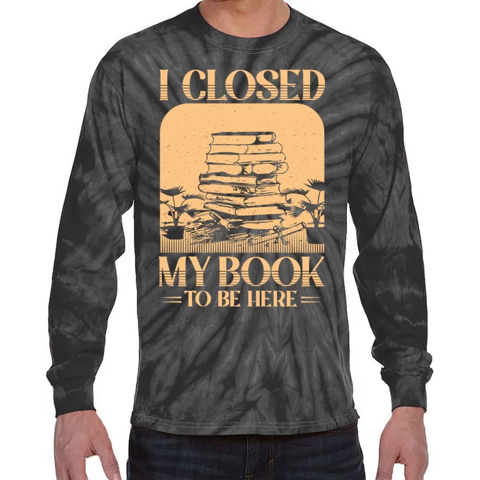 I Closed My Book To Be Here Funny Readers Quote Tie-Dye Long Sleeve Shirt