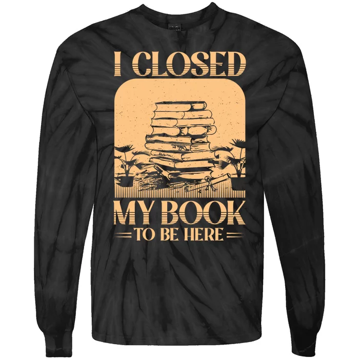 I Closed My Book To Be Here Funny Readers Quote Tie-Dye Long Sleeve Shirt