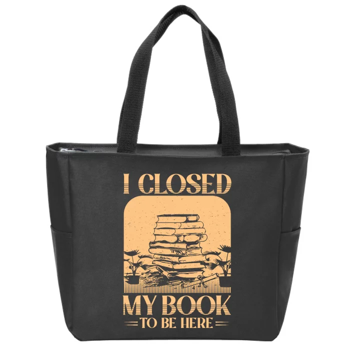 I Closed My Book To Be Here Funny Readers Quote Zip Tote Bag