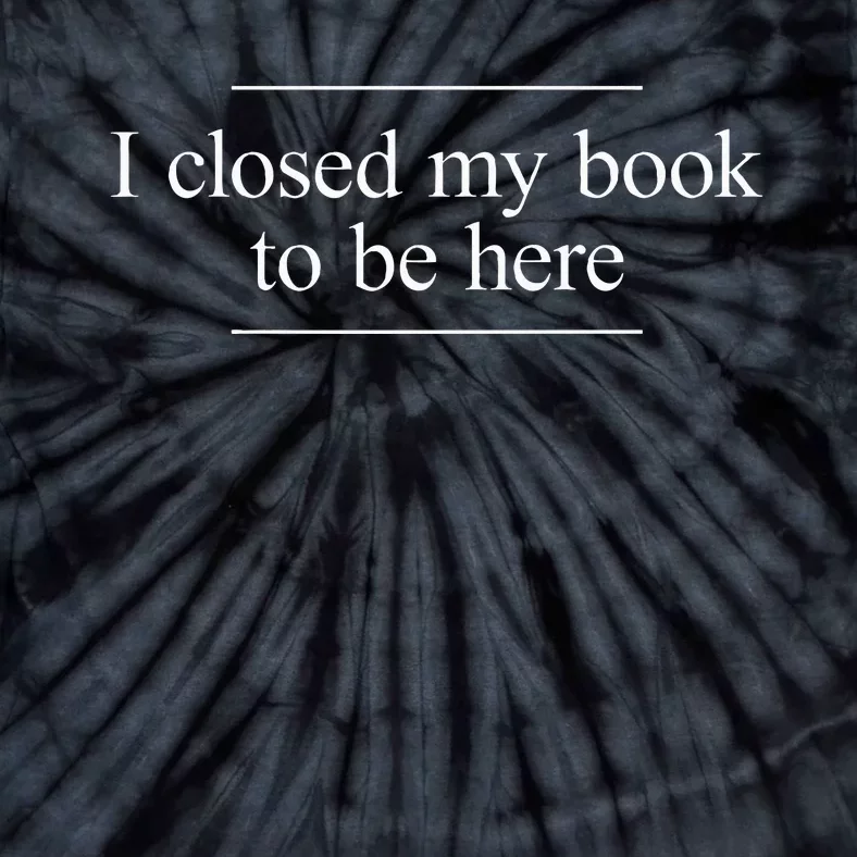 I Closed My Book To Be Here Tie-Dye T-Shirt