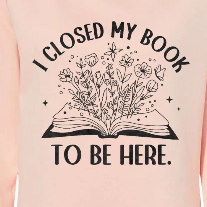 I Closed My Book To Be Here Floral Book Women Love Reading Womens California Wash Sweatshirt