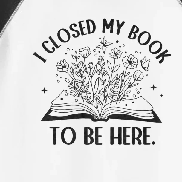 I Closed My Book To Be Here Floral Book Women Love Reading Toddler Fine Jersey T-Shirt