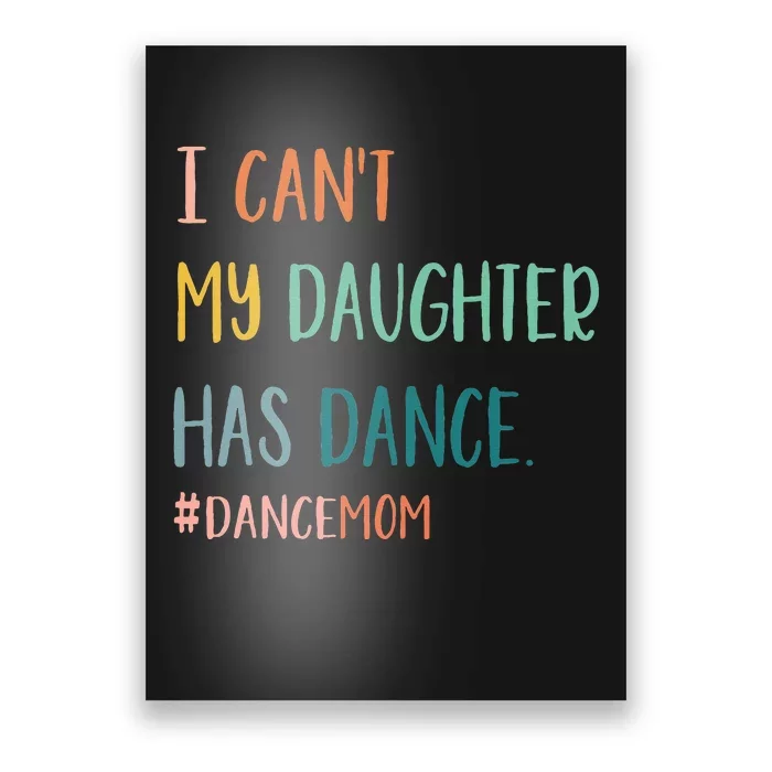 I CanT My Daughter Has Dance Dance Mom Poster