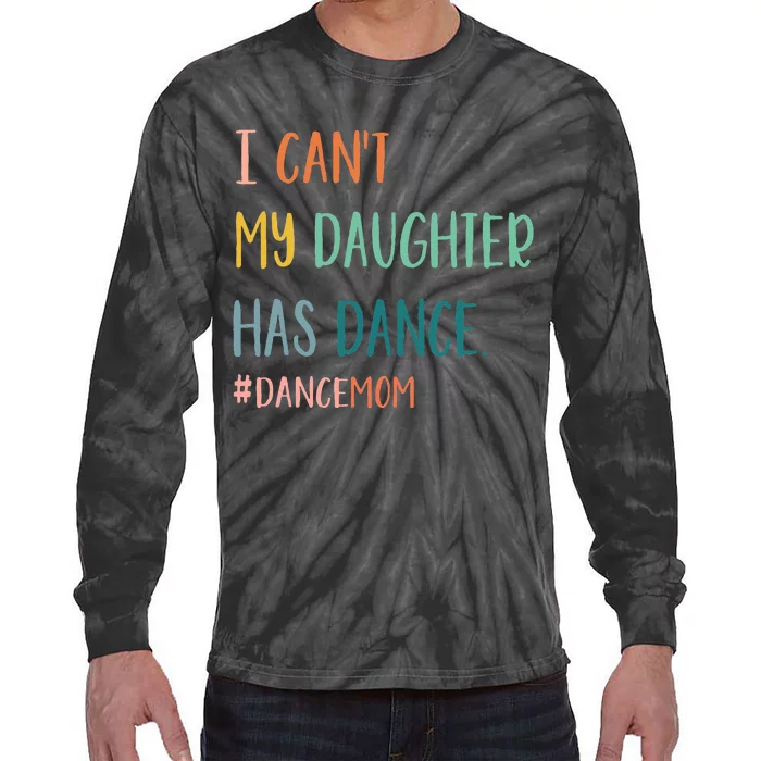 I CanT My Daughter Has Dance Dance Mom Tie-Dye Long Sleeve Shirt