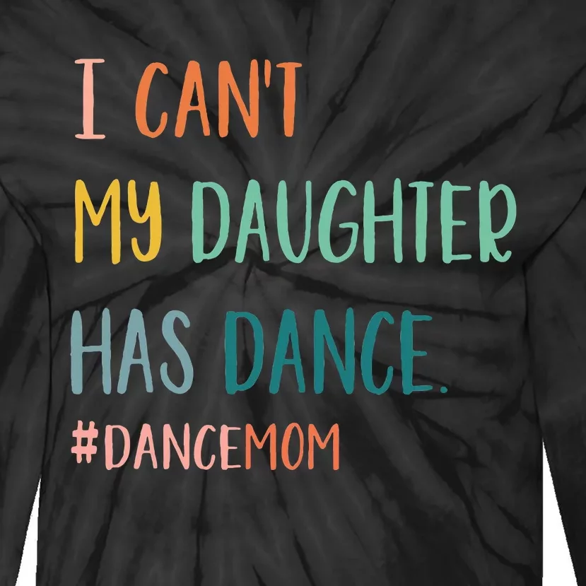 I CanT My Daughter Has Dance Dance Mom Tie-Dye Long Sleeve Shirt