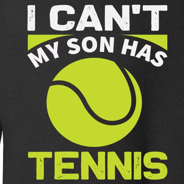 I Cant My Son Has Tennis Toddler Sweatshirt