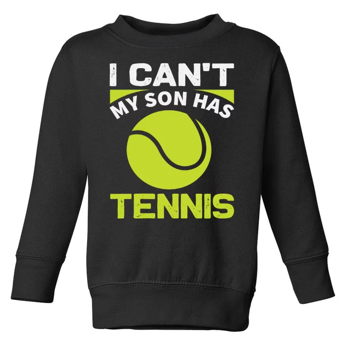 I Cant My Son Has Tennis Toddler Sweatshirt