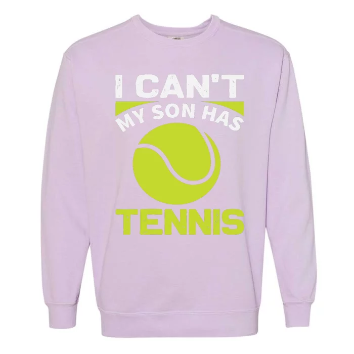 I Cant My Son Has Tennis Garment-Dyed Sweatshirt