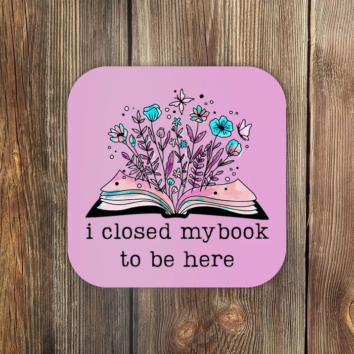 I Closed My Book To Be Here Floral Book Women Love Reading Coaster