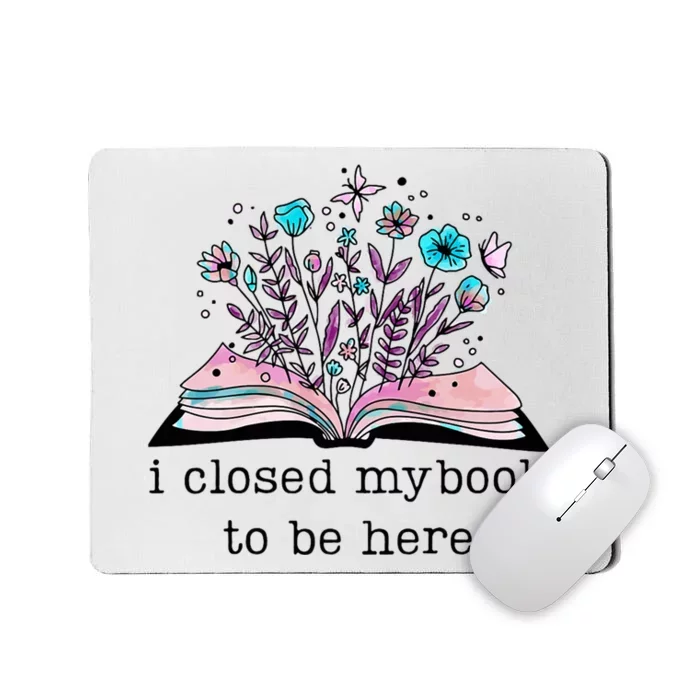 I Closed My Book To Be Here Floral Book Women Love Reading Mousepad