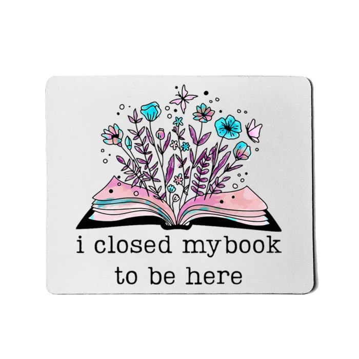 I Closed My Book To Be Here Floral Book Women Love Reading Mousepad