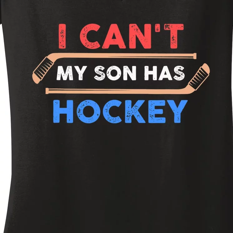 I Can't My Son Has Hockey - Hockey Dad & Hockey Mom Women's V-Neck T-Shirt