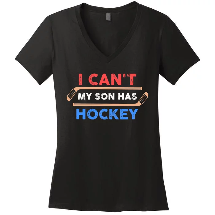 I Can't My Son Has Hockey - Hockey Dad & Hockey Mom Women's V-Neck T-Shirt