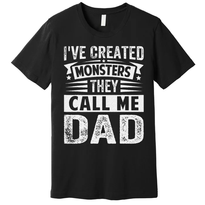 Ive Created Monsters They Call Me Dad Premium T-Shirt