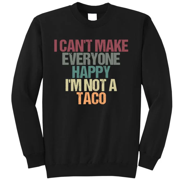 I CanT Make Everyone Happy IM Not A Taco Funny Tacos Lover Tall Sweatshirt