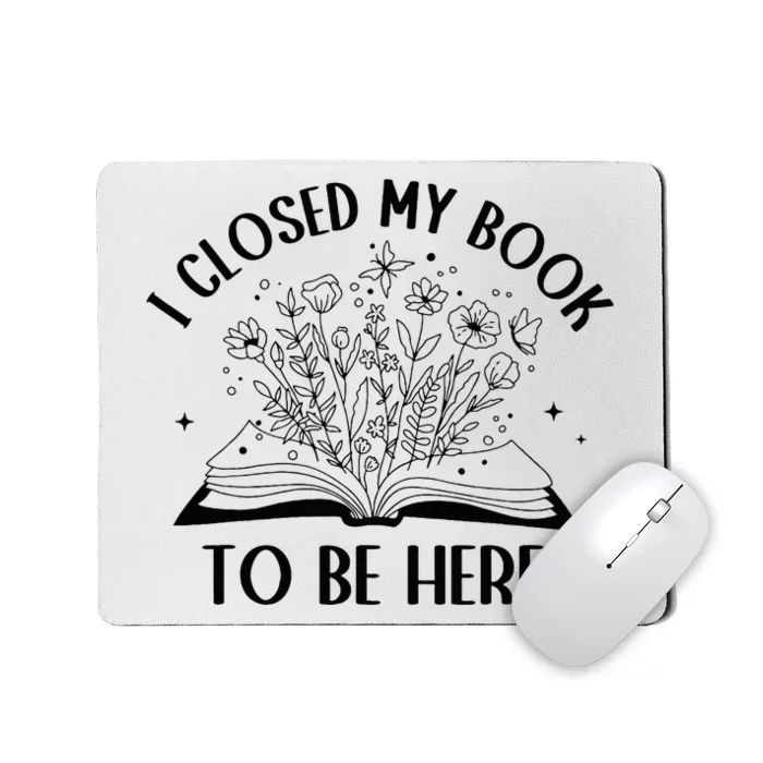 I Closed My Book To Be Here Floral Book Wo Love Reading Mousepad