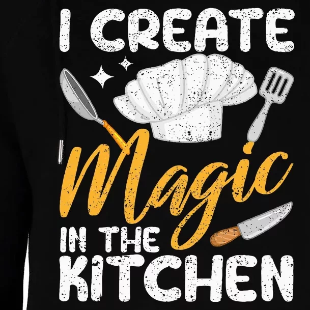 I Create Magic In The Kitchen Funny Cooking Foodie Chef Cook Womens Funnel Neck Pullover Hood