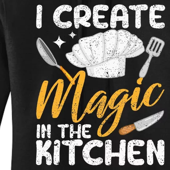 I Create Magic In The Kitchen Funny Cooking Foodie Chef Cook Women's Pullover Hoodie