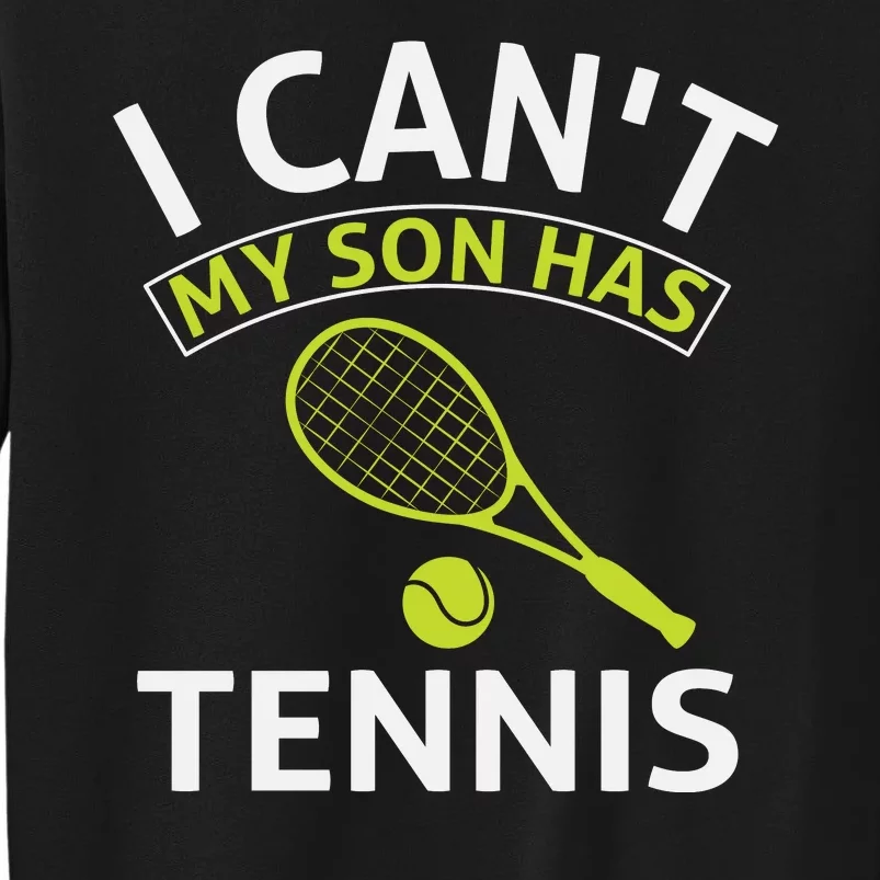 I Cant My Son Has Tennis Tall Sweatshirt