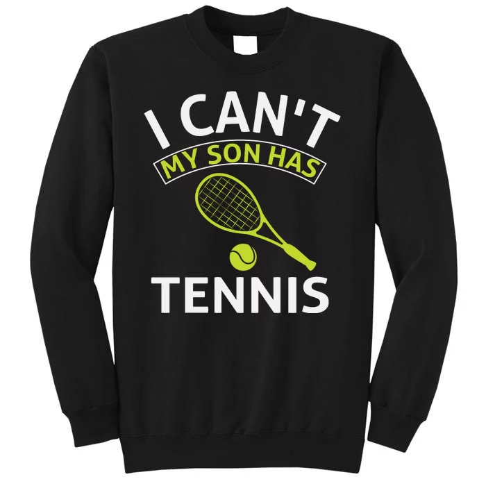 I Cant My Son Has Tennis Tall Sweatshirt