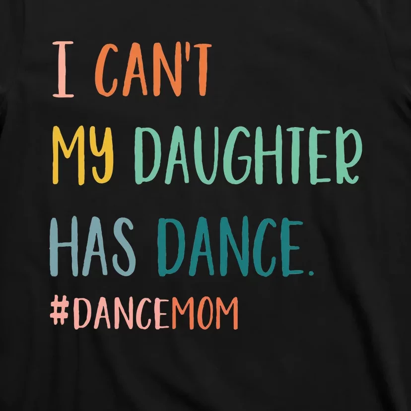 I CanT My Daughter Has Dance Dance Mom T-Shirt