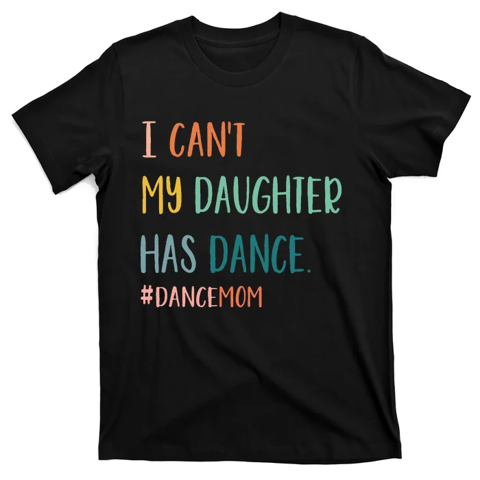 I CanT My Daughter Has Dance Dance Mom T-Shirt