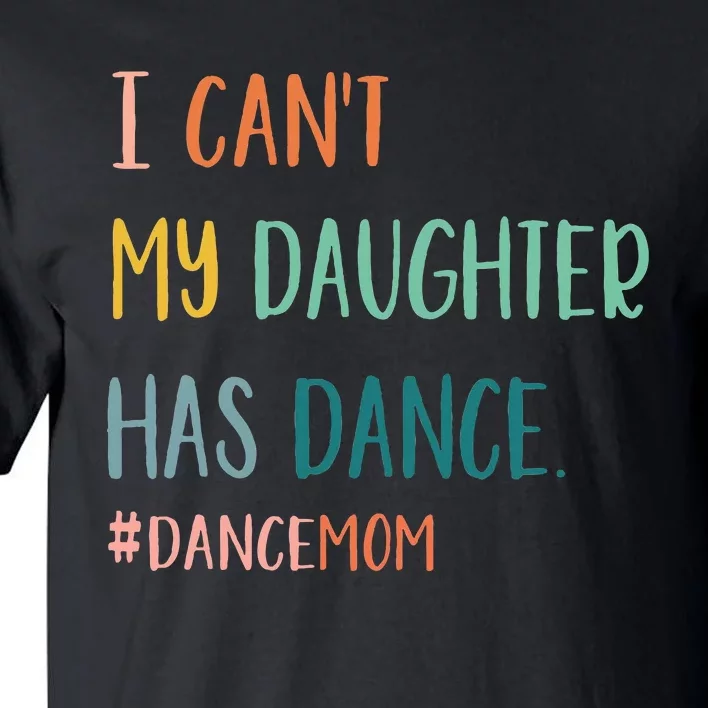 I CanT My Daughter Has Dance Dance Mom Tall T-Shirt