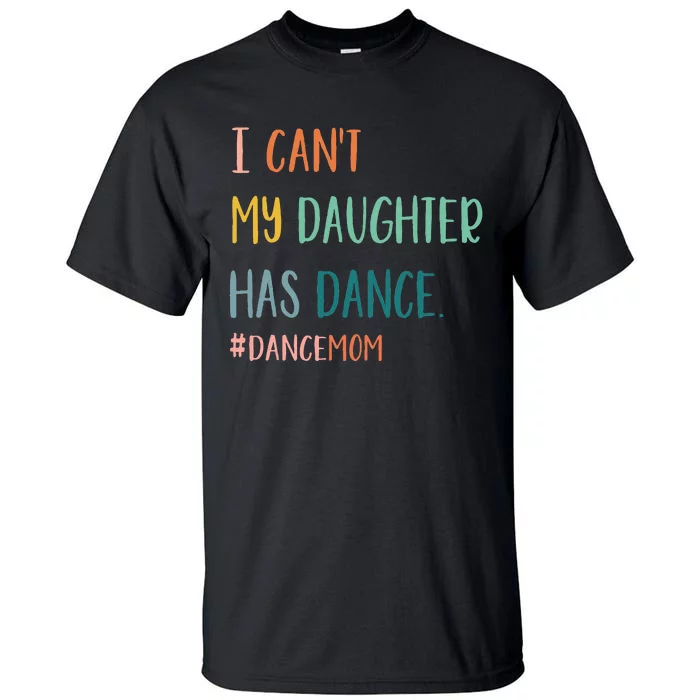 I CanT My Daughter Has Dance Dance Mom Tall T-Shirt