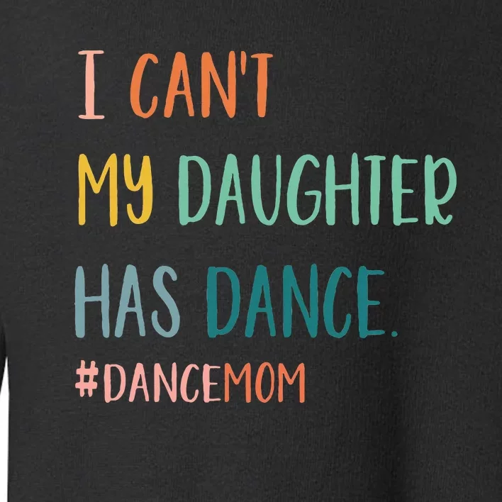 I CanT My Daughter Has Dance Dance Mom Toddler Sweatshirt