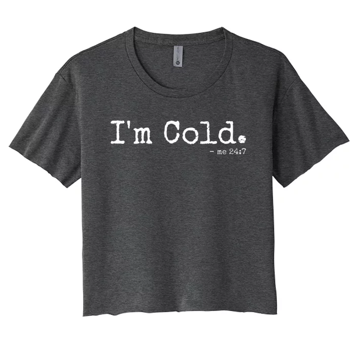 IM Cold Me 24 7 Funny Cold Person Winter Chill Snow Women's Crop Top Tee