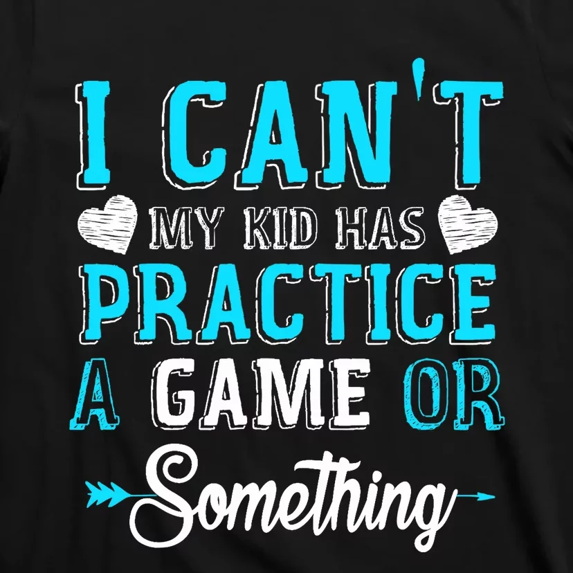 I Can't My Has Practice A Game Or Something T-Shirt