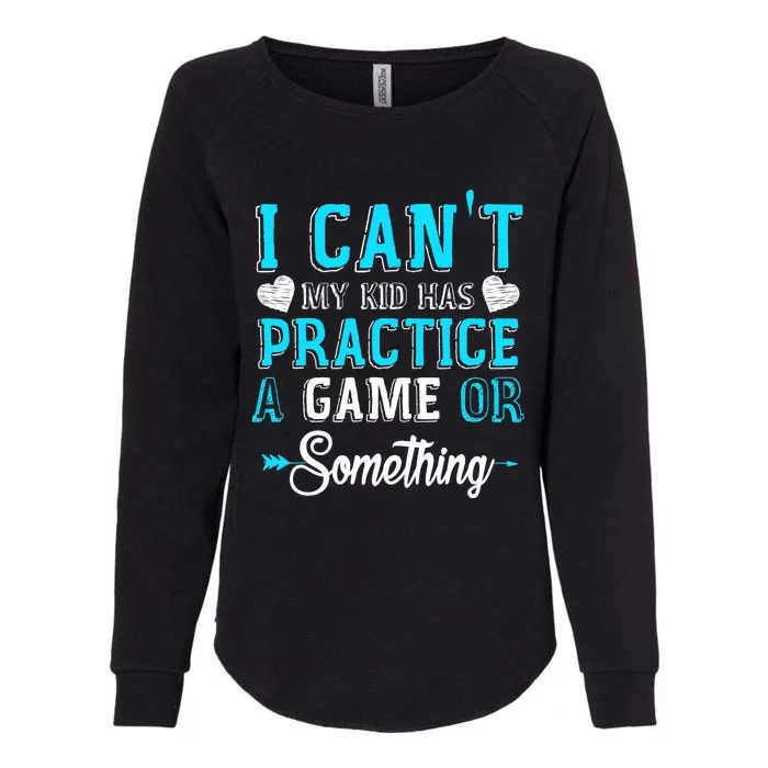 I Can't My Has Practice A Game Or Something Womens California Wash Sweatshirt