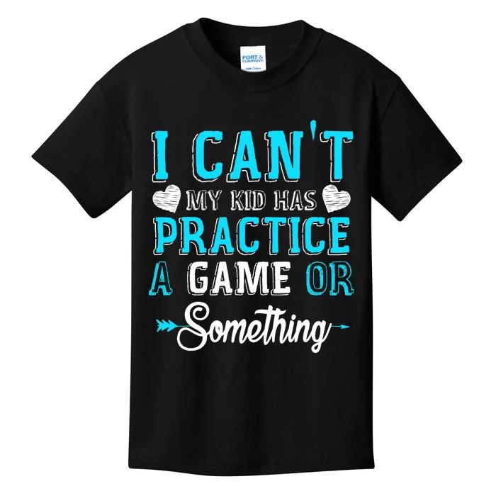 I Can't My Has Practice A Game Or Something Kids T-Shirt