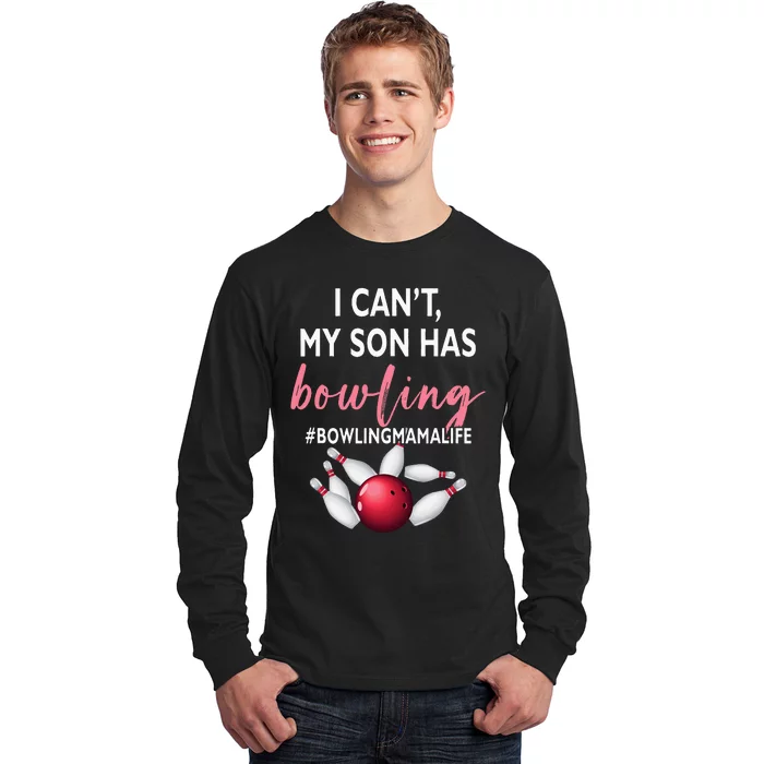 I Cant My Son Has Bowling MamaLife Mom Of A Bowler Sport Long Sleeve Shirt