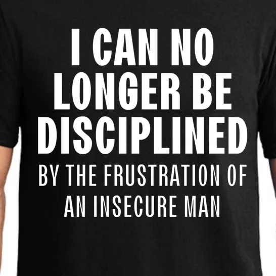 I Can No Longer Be Disciplined By Frustration Of An Insecure Man Pajama Set