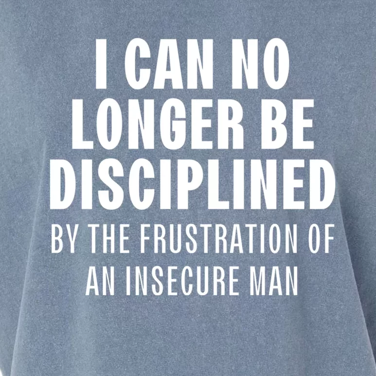 I Can No Longer Be Disciplined By Frustration Of An Insecure Man Garment-Dyed Women's Muscle Tee