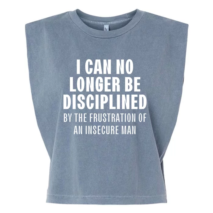 I Can No Longer Be Disciplined By Frustration Of An Insecure Man Garment-Dyed Women's Muscle Tee