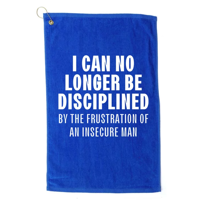 I Can No Longer Be Disciplined By Frustration Of An Insecure Man Platinum Collection Golf Towel