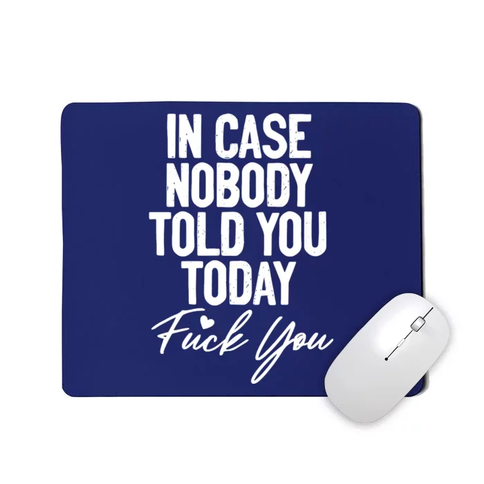 In Case Nobody Told You Today Fuck You Funny Mousepad