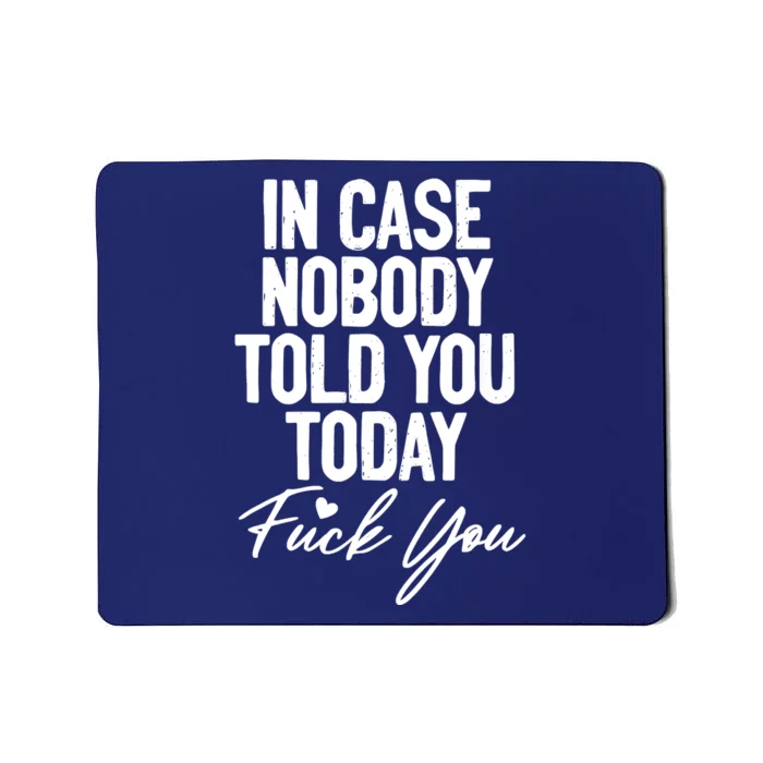 In Case Nobody Told You Today Fuck You Funny Mousepad