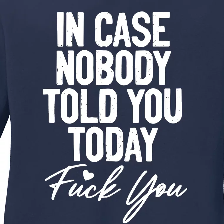 In Case Nobody Told You Today Fuck You Funny Ladies Long Sleeve Shirt