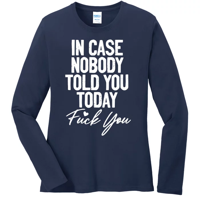 In Case Nobody Told You Today Fuck You Funny Ladies Long Sleeve Shirt