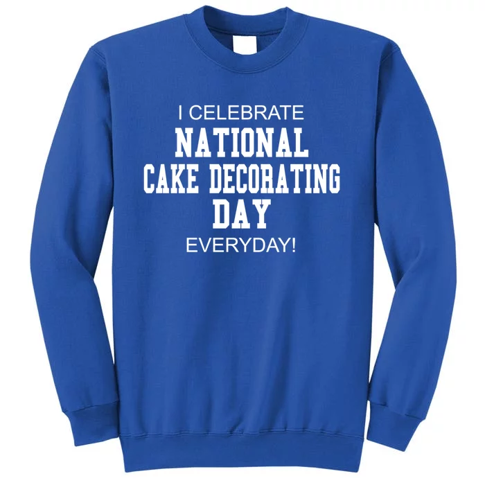 I Celebrate National Cake Decorating Day Everyday! Meaningful Gift Tall Sweatshirt