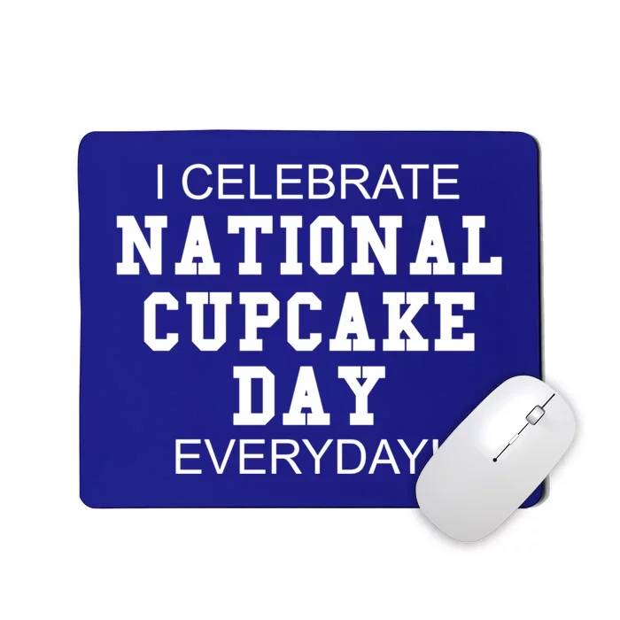 I Celebrate National Cupcake Day Everyday! Gift Food Lover Meaningful Gift Mousepad